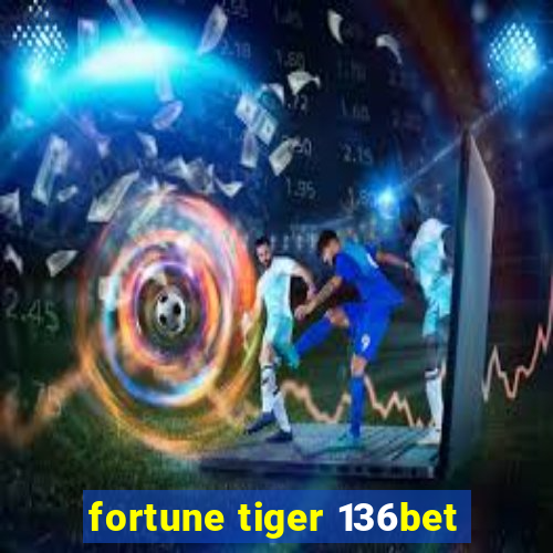 fortune tiger 136bet